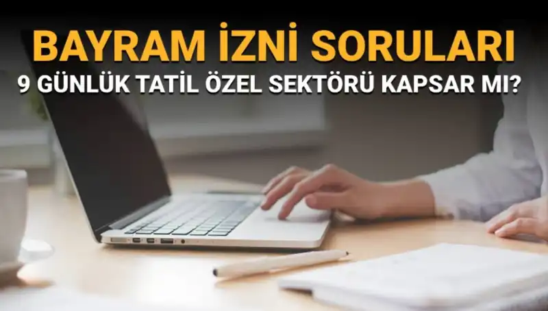 Bayram İzni Tüm Çalışanları Kapsıyor Mu? 9 Günlük Tatil Ayrıntıları Açıklandı!