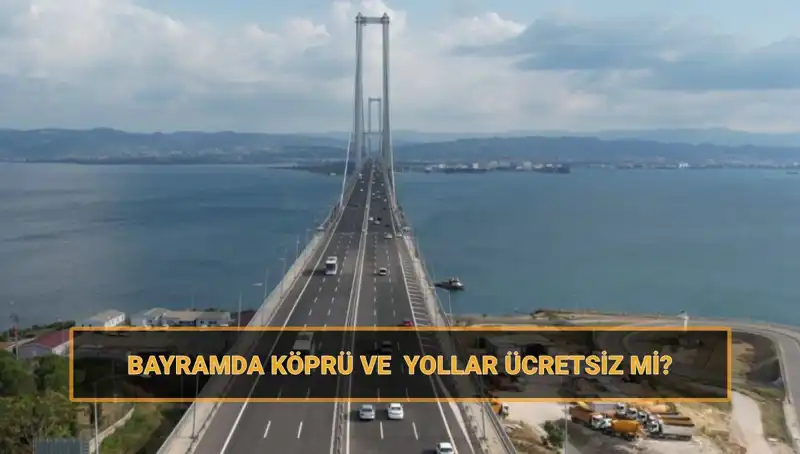 Bayramda Köprüler ve Yollar Ücretsiz Olacak mı?