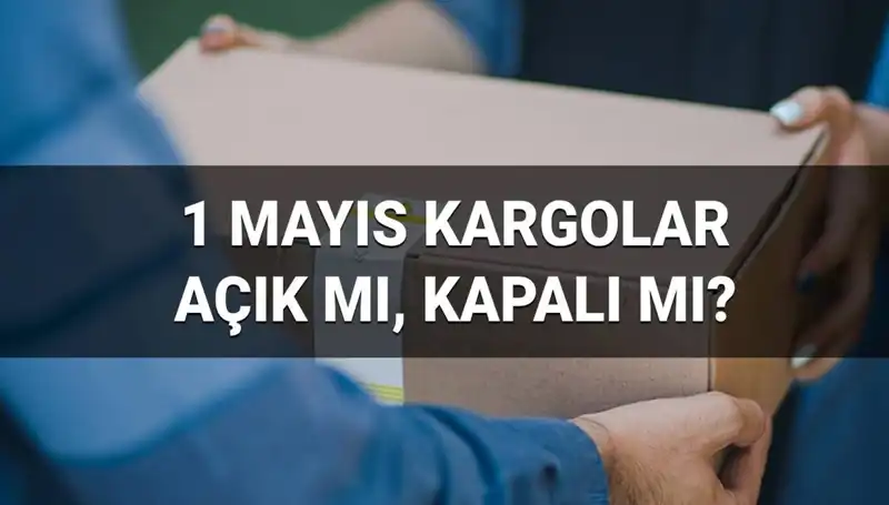 1 Mayıs’ta Kargo Firmaları Açık mı? İhtiyacınız olan Bilgiler Burada!